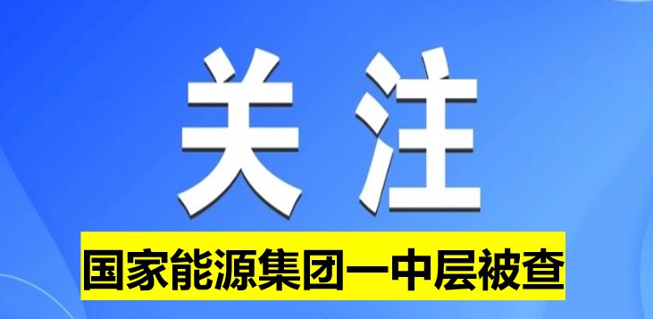 國家能源集團(tuán)一中層被查！