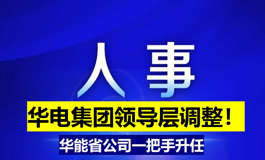 華電集團(tuán)領(lǐng)導(dǎo)層調(diào)整！華能省公司一把手升任