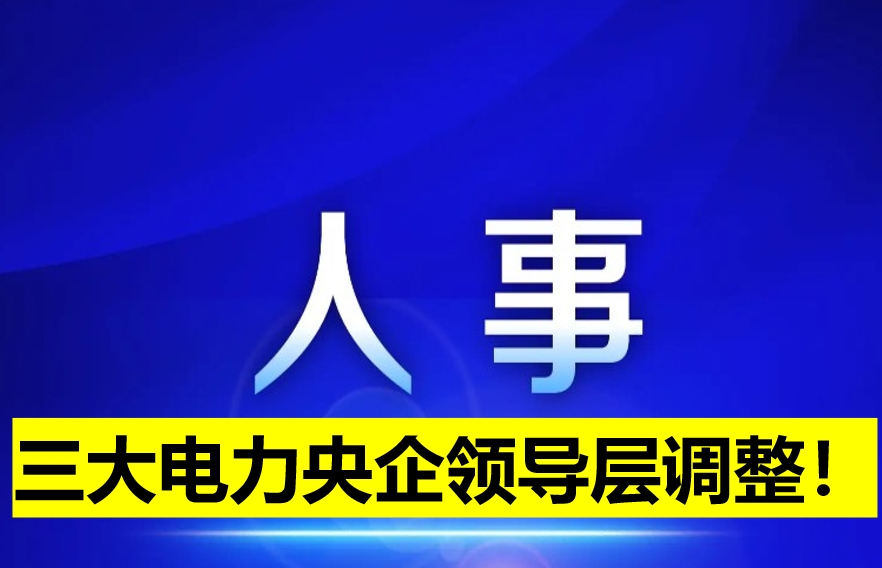 三大電力央企領導層調整！