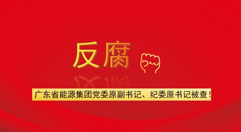 廣東省能源集團(tuán)黨委原副書記、紀(jì)委原書記被查！