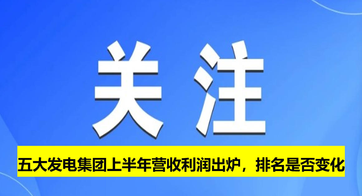 五大發(fā)電集團上半年營收利潤出爐，排名是否變化