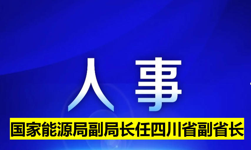 國(guó)家能源局副局長(zhǎng)任四川省副省長(zhǎng)